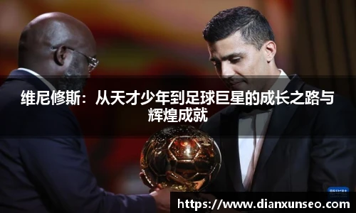 维尼修斯：从天才少年到足球巨星的成长之路与辉煌成就