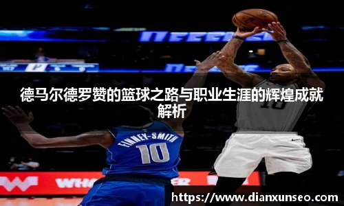 德马尔德罗赞的篮球之路与职业生涯的辉煌成就解析